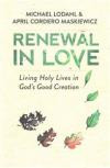 Renewal in Love: Living Holy Lives in God's Good Creation