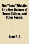 The Times' Whistle; Or, a New Daunce of Seven Satires, and Other Poems