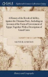 A History of the Revolt of Ali Bey, Against the Ottoman Porte, Including an Account of the Form of Government of Egypt; Together with a Description of Grand Cairo