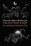 Fireside Ghost Stories for Valentine's Day: An Anthology of Romantic Tales