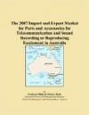 The 2007 Import and Export Market for Parts and Accessories for Telecommunication and Sound Recording or Reproducing Equipment in Australia