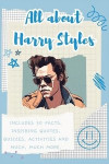 All about Harry Styles: Includes 50 Facts, Inspiring Quotes, Quizzes, activities and much, much more