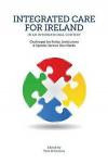 Integrated Care in Ireland in an International Context: Challenges for Policy, Institutions and Specific Service User Needs: Challenges for Policy, Institutions and Specific User Needs