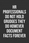 Hr Professionals Do Not Hold Grudges They Do However Document Facts Forever: Funny Blank Lined Notebook Great Gag Gift For Co Workers
