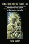 Blacks and Religion Volume Two: What did Black People contribute to the Origin and Evolution of Judaism, Christianity, Islam, the Indian Religions, and the New Religious Movements?: 2