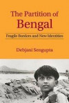 The Partition of Bengal: Fragile Borders and New Identities