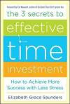 The 3 Secrets to Effective Time Investment: Achieve More Success with Less Stress: Foreword by Cal Newport, author of So Good They Can't Ignore You