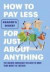 How to Pay Less for Just About Anything: The Insider Knowledge You Need to Make Your Money Go Further