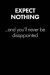 'expect Nothing and You'll Never...' Sarcastic Quote Daily Journal - Funny Gift: 100 Page College Ruled Daily Journal Notebook 6' X 9' (15.24 X 22.86