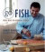 Go Fish: A Chef's Simple Secrets to Cooking Great American Seafood at Home