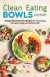 Clean Eating Bowls: 50 Superfood Paleo Bowl Recipes for Clean Eating, Increased Energy, and Vibrant Health