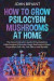 How to Grow Psilocybin Mushrooms at Home