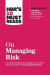 HBR's 10 Must Reads on Managing Risk (with bonus article &quote;Managing 21st-Century Political Risk&quote; by Condoleezza Rice and Amy Zegart)