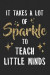 It Takes A Lot Of Sparkle To Teach Little Minds: Lined Notebook/Journal For Teachers On Teacher Appreciation Day, Graduation Day, Teacher Of The Year