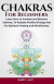 Chakras for Beginners: A Guide to Awaken and Balance Chakras to Radiate Positive Energy and for Spiritual Healing, Mindfulness, Meditation, Enlightenment and Consciousness