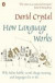 How Language Works: How Babies Babble, Words Change Meaning, & Languages Live or Die -- 2007 publication