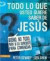 Todo lo que quieres saber de Jesus: Well, Maybe Not Everything but Enough to Get You Started