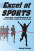 Excel at Sports: Be the Best at Sports, Business & Life with NLP Neuro Linguistic Programming (Excel at NLP) (Volume 1)