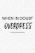 When in Doubt Overdress: A 6x9 Inch Matte Softcover Journal Notebook with 120 Blank Lined Pages and a Funny Cover Slogan