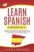 Learn Spanish: 4 Books In 1: The Easiest Guide for Beginners, Spanish Language, Grammar, Short Stories, the Best Lessons to Increase
