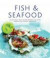 Fish & Seafood: 175 delicious classic and contemporary fish recipes shown in 270 stunning photographs