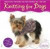 Knitting for Dogs : Irresistible Patterns for Your Favorite Pup -- and You!