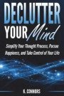 Declutter Your Mind: Simplify Your Thought Process, Pursue Happiness, and Take Control of Your Life