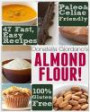 Almond Flour! Gluten Free & Paleo Diet Cookbook: 47 Irresistible Cooking & Baking Recipes for Wheat Free, Paleo and Celiac Diets (Gluten-Free Goodness Series)