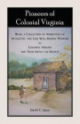 Pioneers of Colonial Virginia. Being a Collection of Narratives of Influential and Less Well-Known Pioneers in Colonial Virginia and Their Impact on Society