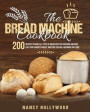 The Bread Machine Cookbook: 200 recipes to make all types of bread with any machine and bake like your favorite bakery, whether you are a beginner