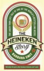 The Heineken Story: The Remarkably Refreshing Tale of the Beer That Conquered the World