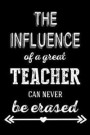 The Influence of A Great Teacher Can Never Be Erased: Teacher Thank You Gift, Teacher Appreciation Gift, End of Year or Back to School Teacher Gift, C