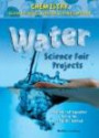 Water Science Fair Projects: Using the Scientific Method (Chemistry Science Projects Using the Scientific Method)