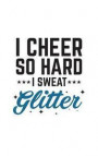 I Cheer So Hard I Sweat Glitter: I Cheer So Hard I Sweat Glitter Notebook - Funny And Fabulous Cheerleader Sports Doodle Diary Book Gift To Show Your