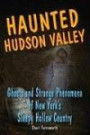 Haunted Hudson Valley: Ghosts and Strange Pheonmena of New York's Sleepy Hollow Country