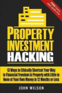 Property Investment Hacking: 13 Ways To Ethically Shortcut Your Way To Financial Freedom In Property With Little To None Of Your Own Money In 12 Mo