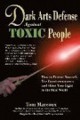 Dark Arts Defense Against Toxic People: How to Protect Yourself, Use Countermeasures, and Shine Your Light in the Real World