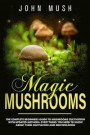 Magic Mushrooms: The complete beginner's guide to mushrooms cultivation with updated methods. Everything you need to know about their c