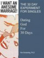I Want an Awesome Marriage: The 30 Day Experiment for Singles: Dating God for 30 Days