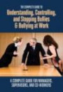 The Complete Guide to Understanding, Controlling, and Stopping Bullies & Bullying at Work: A Complete Guide for Managers, Supervisors, and Co-Worker