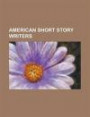 American Short Story Writers: Robert E. Howard, Mark Twain, Ernest Hemingway, Woody Allen, Stephen King, Stephen Crane, Jack London, J. D. Salinger