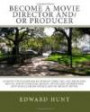Become A Movie Director And/Or Producer: A Step-by-Step Handbook & Course In Directing, and Producing Movies, and in Financing, Making and Selling Independent, ... And No-Budget Movies (Volume 1)