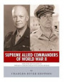 Supreme Allied Commanders of World War II: The Lives and Legacies of Dwight D. Eisenhower and Douglas MacArthur