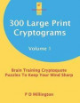 300 Large Print Cryptograms Volume 1: Brain Training Cryptoquote Puzzles To Keep Your Mind Sharp