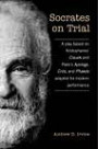 Socrates on Trial: A play based on Aristophanes Clouds and Platos Apology, Crito, and Phaedo adapted for modern performance