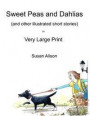 Sweet Peas and Dahlias (and Other Illustrated Short Stories) in Very Large Print: Very Short, Twisty Stories about Love in Different Guises