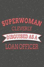 Superwoman Cleverly Disguised As A Loan Officer: Notebook, Planner or Journal Size 6 x 9 110 Lined Pages Office Equipment, Supplies Great Gift Idea fo