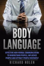 Body Language: Effective Non-verbal Communication to Understand People, Influence People and Attract People Instantly