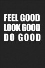 Feel Good Look Good Do Good: A 6x9 Inch Matte Softcover Journal Notebook with 120 Blank Lined Pages and a Gym Motivational Cover Slogan
