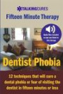 Dentist Phobia - Fifteen Minute Therapy: 12 techniques that will cure a dental phobia or fear of going to the dentist in fifteen minutes or less